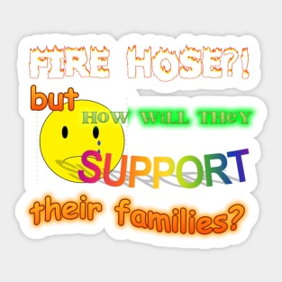 Fire Hose But How Will They Support Their Families Meme Sticker